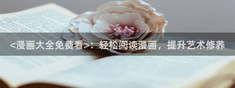 韩漫双男漫画：<漫画大全免费看>：轻松阅读漫画，提升艺术修养