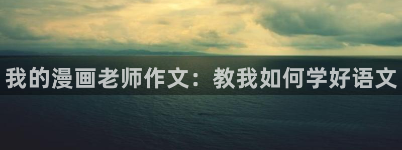 韩漫免费下拉式在线看：我的漫画老师作文：教我如何学好语文