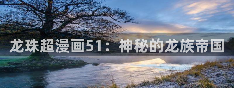 h韩漫免费在线观看：龙珠超漫画51：神秘的龙族帝国