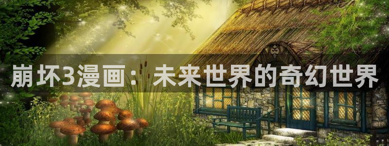 在线日韩漫画：崩坏3漫画：未来世界的奇幻世界