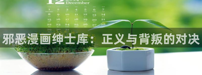 漫蛙韩漫软件怎么下载：邪恶漫画绅士库：正义与背叛的对决