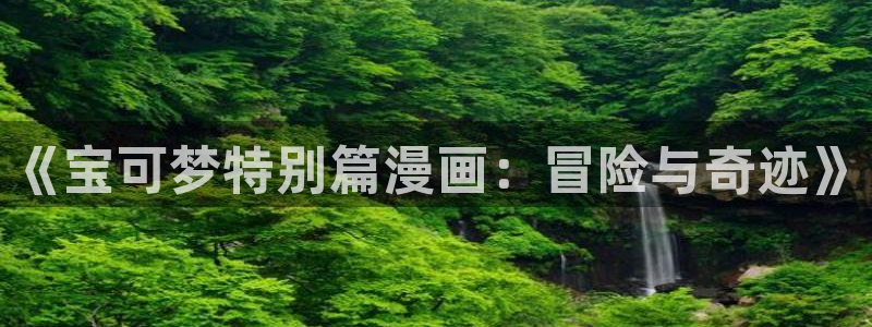 热门韩漫免费网址：《宝可梦特别篇漫画：冒险与奇迹》